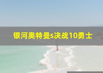 银河奥特曼s决战10勇士