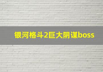 银河格斗2巨大阴谋boss