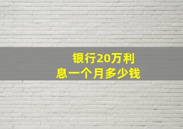 银行20万利息一个月多少钱