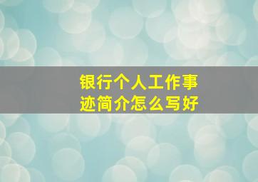 银行个人工作事迹简介怎么写好