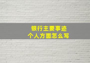 银行主要事迹个人方面怎么写