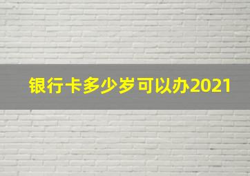 银行卡多少岁可以办2021