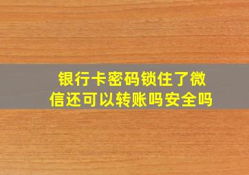 银行卡密码锁住了微信还可以转账吗安全吗