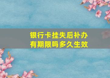 银行卡挂失后补办有期限吗多久生效