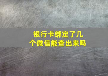 银行卡绑定了几个微信能查出来吗