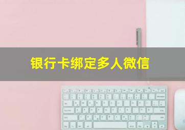 银行卡绑定多人微信