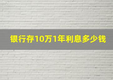 银行存10万1年利息多少钱