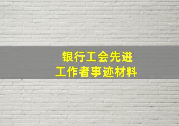 银行工会先进工作者事迹材料