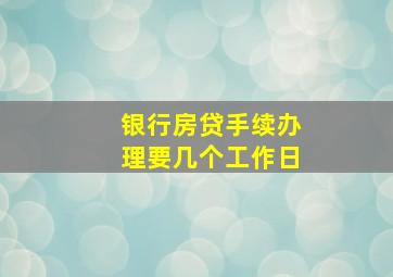 银行房贷手续办理要几个工作日