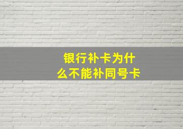 银行补卡为什么不能补同号卡