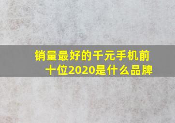 销量最好的千元手机前十位2020是什么品牌