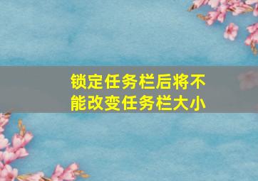 锁定任务栏后将不能改变任务栏大小