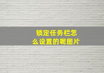 锁定任务栏怎么设置的呢图片