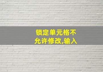 锁定单元格不允许修改,输入