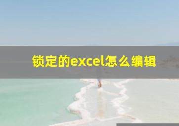 锁定的excel怎么编辑