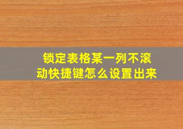 锁定表格某一列不滚动快捷键怎么设置出来