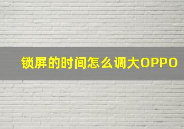 锁屏的时间怎么调大OPPO