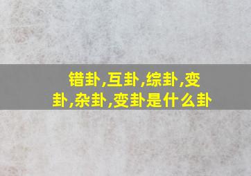 错卦,互卦,综卦,变卦,杂卦,变卦是什么卦