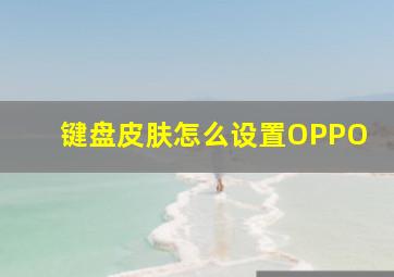 键盘皮肤怎么设置OPPO