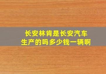 长安林肯是长安汽车生产的吗多少钱一辆啊