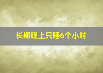 长期晚上只睡6个小时