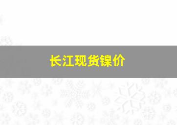 长江现货镍价