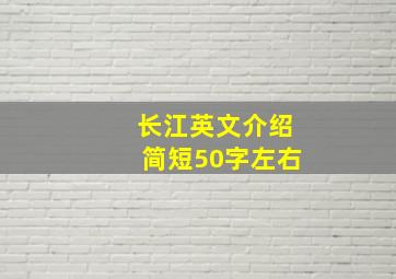 长江英文介绍简短50字左右