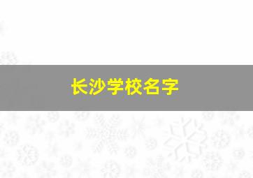 长沙学校名字