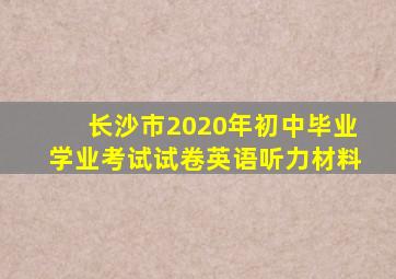 长沙市2020年初中毕业学业考试试卷英语听力材料