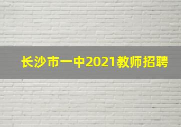 长沙市一中2021教师招聘