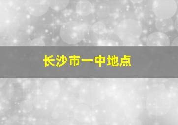 长沙市一中地点