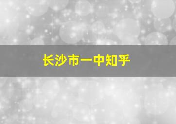 长沙市一中知乎