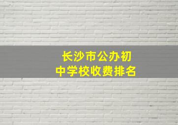 长沙市公办初中学校收费排名