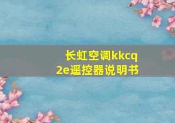 长虹空调kkcq2e遥控器说明书