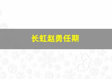 长虹赵勇任期