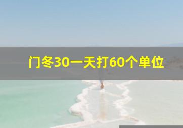 门冬30一天打60个单位