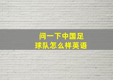 问一下中国足球队怎么样英语