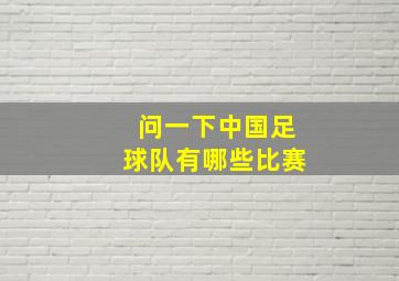 问一下中国足球队有哪些比赛