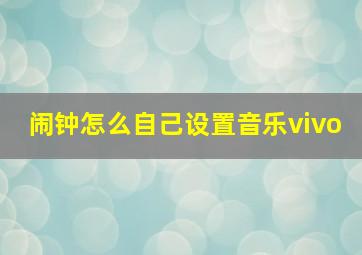 闹钟怎么自己设置音乐vivo