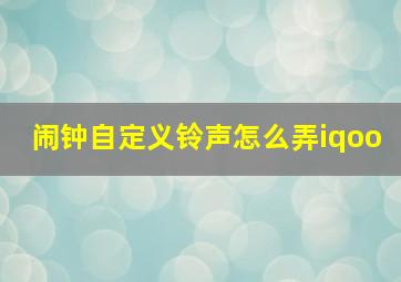 闹钟自定义铃声怎么弄iqoo