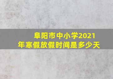 阜阳市中小学2021年寒假放假时间是多少天