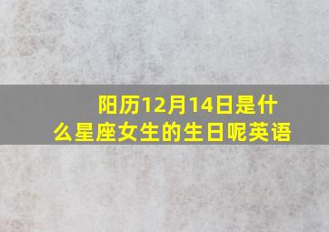 阳历12月14日是什么星座女生的生日呢英语