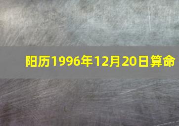 阳历1996年12月20日算命