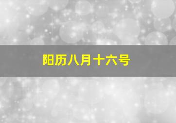 阳历八月十六号