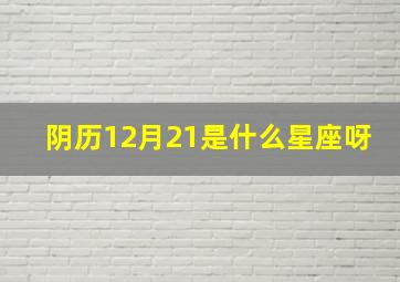 阴历12月21是什么星座呀