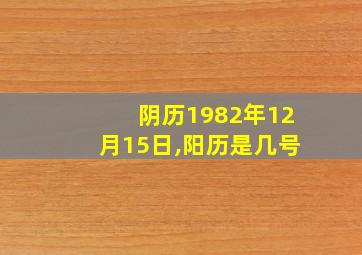 阴历1982年12月15日,阳历是几号