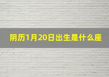 阴历1月20日出生是什么座