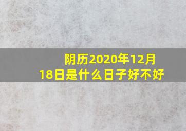 阴历2020年12月18日是什么日子好不好