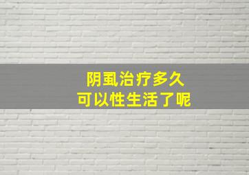 阴虱治疗多久可以性生活了呢