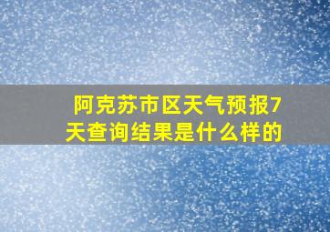 阿克苏市区天气预报7天查询结果是什么样的